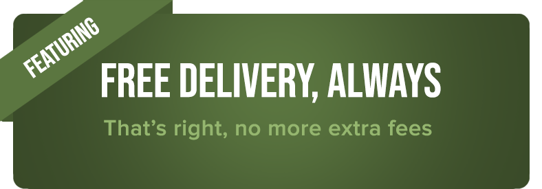 Featuring free delivery, always. That's right, no more extra fees.
